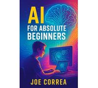 AI for Absolute Beginners: How Artificial Intelligence Is Changing the World - And How You Can Profit From It: 1 (AI Income Empire)