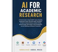 AI FOR ACADEMIC RESEARCH: A Practical Guide to Using ChatGPT, Claude, and Perplexity, for Literature Reviews, Academic Writing, Thesis Research, Data Analysis and Publishing.