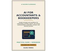 AI for Accountants & Bookkeepers: Simple Prompts and Workflows for Client Onboarding, Monthly Reports, Tax-Season Communication, Proposals, Reviews, and Advisory Growth (AI Income Playbooks)