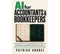 AI for Accountants & Bookkeepers: The Playbook to Automate Bookkeeping, Tax Prep, and Client Work with ChatGPT, Claude, and AI Agents - Save 15+ Hours a Week and Future-Proof Your Career