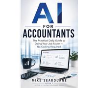 AI for Accountants: The Practical Daily Guide to Doing Your Job Faster - No Coding Required (AI for Professionals and Beginners)