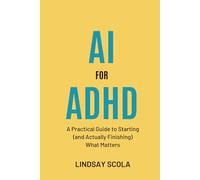 AI for ADHD: A Practical Guide to Starting (and Actually Finishing) What Matters