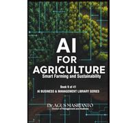 AI for Agriculture: Smart Farming and Sustainability (AI BUSINESS & MANAGEMENT LIBRARY SERIES)