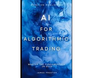 AI for Algorithmic Trading: Master the Fundamentals in 2025: A Comprehensive Guide: 5 (Market AI)