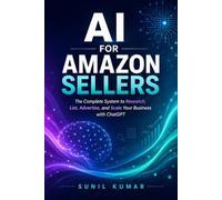 AI for Amazon Sellers: The Complete System to Research, List, Advertise, and Scale Your Business with ChatGPT