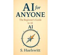 AI for Anyone: The Beginner's Guide to AI