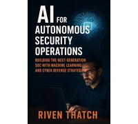 AI for Autonomous Security: Operations Building the Next-Generation SOC with Machine Learning and Cyber Defense Strategies (AI and Cyber Mastery Series)