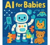 AI for Babies: A Silly Guide to Robots, Neural Networks & High-Tech Giggles - The Cutest Introduction to AI Ever (Just for Laughs!) (Grown-Up Lessons for Little Minds)