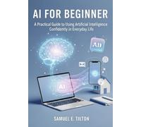 AI for Beginners: A Practical Guide to Using Artificial Intelligence Confidently in Everyday Life: 3 (The Senior-Friendly Technology Guide Series)