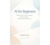 AI for Beginners: A Simple Guide to Understanding AI, Using It Confidently, and Preparing for Online Income (The Faceless Income Series)