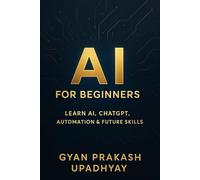 AI for Beginners: Learn AI, ChatGPT, Automation & Future Skills (Future Skills Mastery Series)
