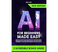 AI for Beginners Made Easy: Master AI Faster Than Ever with Easy Steps and Proven Techniques to Explode Your Career in a Blink of an Eye