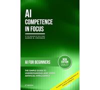 AI for Beginners: The Simple Guide to Understanding and Using Artificial Intelligence: Foundations, Tools, and Applications of Artificial Intelligence ... series on Artificial Intelligence Literacy)