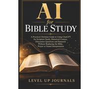 AI for Bible Study: A Practical Christian Guide to Using ChatGPT for Scripture Study, Historical Context, Discussion Questions and Research Without Replacing the Bible, Prayer or Sound Interpretation