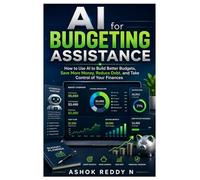 AI for Budgeting Assistance: How to Use AI to Build Better Budgets, Save More Money, Reduce Debt, and Take Control of Your Finances