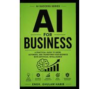 AI for Business: A Practical Guide to Grow, Automate, and Transform Your Business with Artificial Intelligence: 4 (AI Success Series)