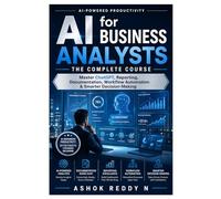 AI for Business Analysts - The Complete Course: Master ChatGPT, Reporting, Documentation, Workflow Automation & Smarter Decision-Making