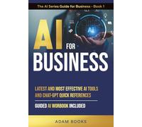 AI FOR BUSINESS: Latest and most effective AI Tools and ChatGPT quick references. Guide AI Workbook included (THE AI SERIES GUIDE FOR BUSINESS)