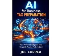 AI for Business Tax Preparation: How Artificial Intelligence Files Corporate Returns Faster & Safer: 1 (AI Business & Corporate Tax Optimization)