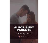 AI for Busy Parents of Kids Aged 0-6: Stop Guessing. Start Delegating. Your No-Fluff Guide to Automating Toddler Tantrum Scripts, Sleep Plans, and ... Reclaim Your Mental Load. (Everyday AI Hacks)