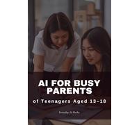 AI for Busy Parents of Teenagers Aged 13-18: Delegating Strategy: Your No-Anxiety Guide to Automating College Planning, Difficult Conversations, and Financial Independence (Everyday AI Hacks)