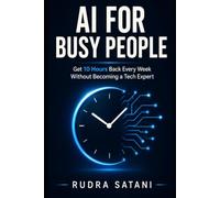 AI for Busy People: Get 10 Hours Back Every Week Without Becoming a Tech Expert