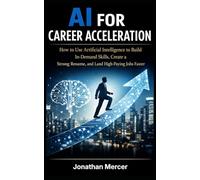 AI for Career Acceleration: How to Use Artificial Intelligence to Build In-Demand Skills, Create a Strong Resume, and Land High-Paying Jobs Faster