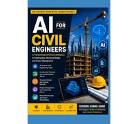 AI for Civil Engineers: Practical Applications in Design, Construction, Project Management and Smart Infrastructure