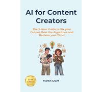 AI for Content Creators: The 3-Hour Guide to 10x Your Output, Beat the Algorithm, and Reclaim Your Time!