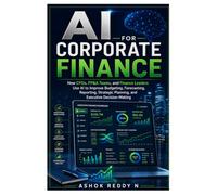 AI for Corporate Finance: How CFOs, FP&A Teams, and Finance Leaders Use AI to Improve Budgeting, Forecasting, Reporting, Strategic Planning, and Executive Decision-Making