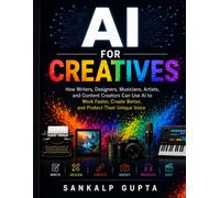 AI for Creatives: How Writers, Designers, Musicians, Artists, and Content Creators Can Use AI to Work Faster, Create Better, and Protect Their Unique Voice (The AI Masterclass Series)