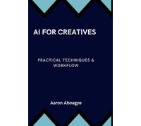 AI FOR CREATIVES: PRACTICAL TECHNIQUES & WORKFLOW