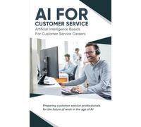 AI for Customer Service: Artificial Intelligence Basics for Customer Service Careers (Learn Artificial Intelligence (AI))