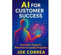 AI for Customer Success: Automate Support, Retention & Loyalty Programs: 8 (The AI Business Revolution)
