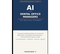 AI for Dental Office Managers: The Practical Playbook - Automate Scheduling Follow-Up, Insurance Paperwork, and Patient Communication with 30 Copy-Ready Prompts (HIPAA-Safe Workflows for Your Office)