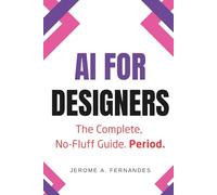 AI for Designers: The Complete, No-Fluff Guide (AI for Professionals)