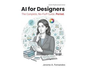 AI for Designers: The Complete, No-Fluff Guide (AI for Professionals)