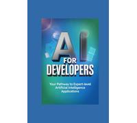 AI FOR DEVELOPERS: your pathway to expertlevel artificial intelligence applications