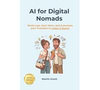 AI for Digital Nomads: Work Less, Earn More, and Automate your Freedom in under 3 Hours! (AI for Everyone)