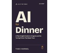 AI for Dinner: A Plain-English Guide to AI Agents and the Turning Points That Made Them (AI at the Table)