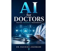 AI for Doctors: A Practical Guide to Using Artificial Intelligence Responsibly in Clinical Practice, Medical Research, Education, and Healthcare Innovation (AI in Healthcare)