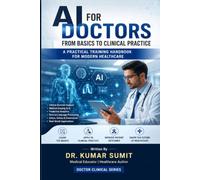 AI for Doctors: From Basics to Clinical Practice: A Practical Training Handbook for Modern Healthcare (AI Medical Doctor Series)