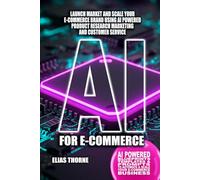AI for E-commerce: Launch Market and Scale Your E-commerce Brand Using AI-Powered Product Research Marketing and Customer Service: AI Powered ... To Make Money and Achieve Finacial Freedom)