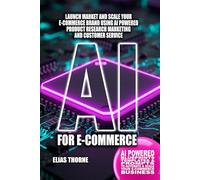 AI for E-commerce: Launch Market and Scale Your E-commerce Brand Using AI-Powered Product Research Marketing and Customer Service: AI Powered ... To Make Money and Achieve Finacial Freedom)