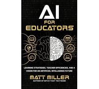 AI for Educators: Learning Strategies, Teacher Efficiencies, and a Vision for an Artificial Intelligence Future