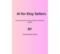 AI for Etsy Sellers: 500+ Prompts and Workflows to Create Better Listings, Get More Traffic, and Increase Sales (AI for Online Business Series)