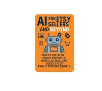AI for Etsy Sellers and Beyond: How to use AI to create products, write listings, and boost sales - even if starting from “0”