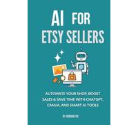 AI for Etsy Sellers: Automate Your Shop, Boost Sales & Save Time with ChatGPT, Canva, and Smart AI Tools (AI Freedom Tools)