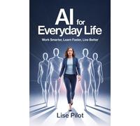 AI for Everyday Life: Work Smarter, Learn Faster, Live Better (Artificial Intelligence for UX Designers)