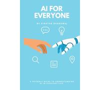AI FOR EVERYONE: A FRIENDLY GUIDE TO UNDERSTANDING AI IN EVERYDAY LIFE.